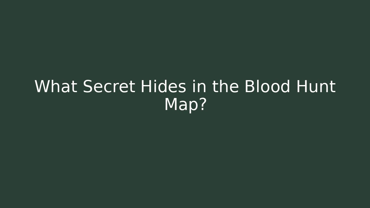 What Secret Hides in the Blood Hunt Map?