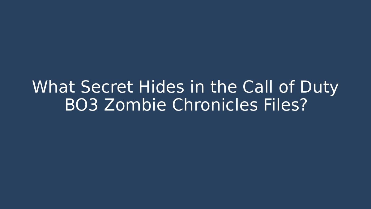 What Secret Hides in the Call of Duty BO3 Zombie Chronicles Files?