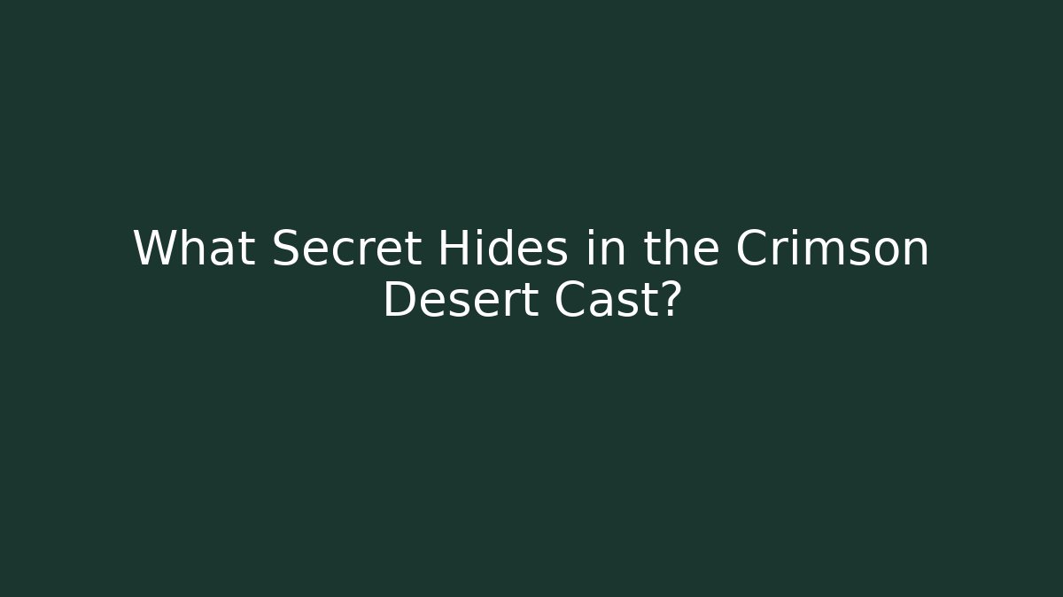 What Secret Hides in the Crimson Desert Cast? - Critter Realm