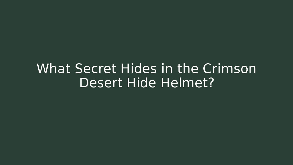 What Secret Hides in the Crimson Desert Hide Helmet?