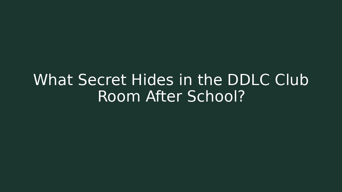 What Secret Hides in the DDLC Club Room After School?