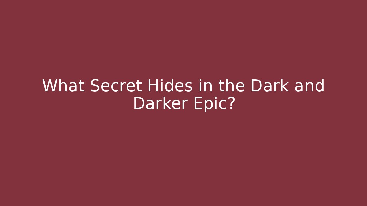 What Secret Hides in the Dark and Darker Epic?