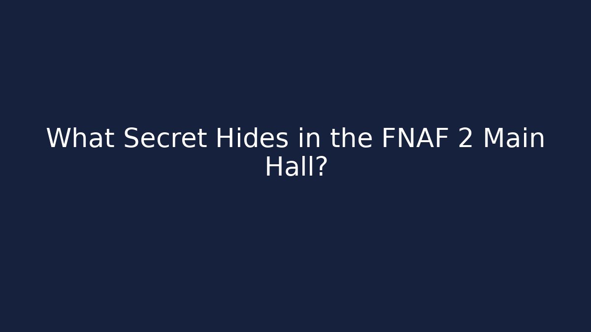 What Secret Hides in the FNAF 2 Main Hall?