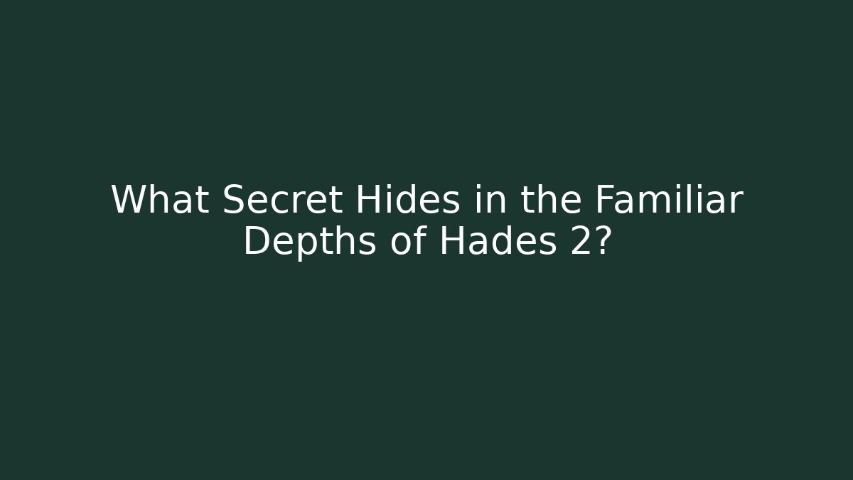 What Secret Hides in the Familiar Depths of Hades 2?