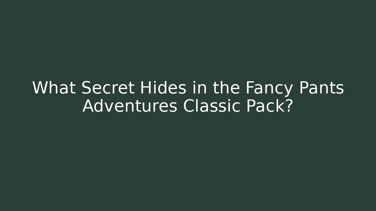What Secret Hides in the Fancy Pants Adventures Classic Pack?