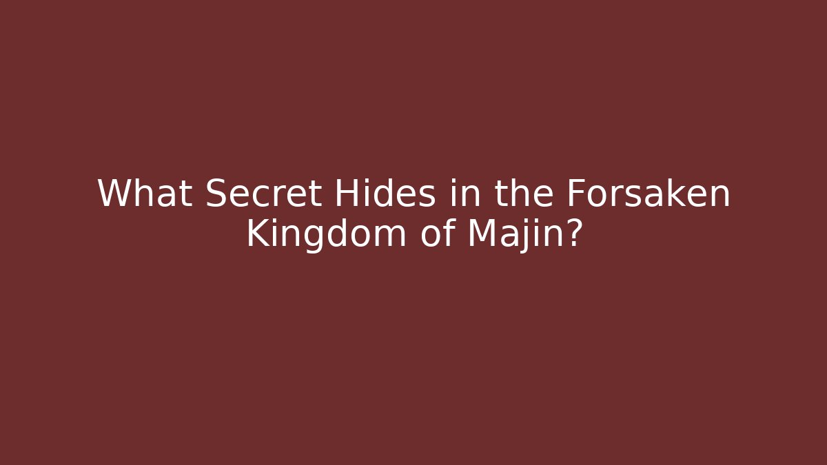 What Secret Hides in the Forsaken Kingdom of Majin?