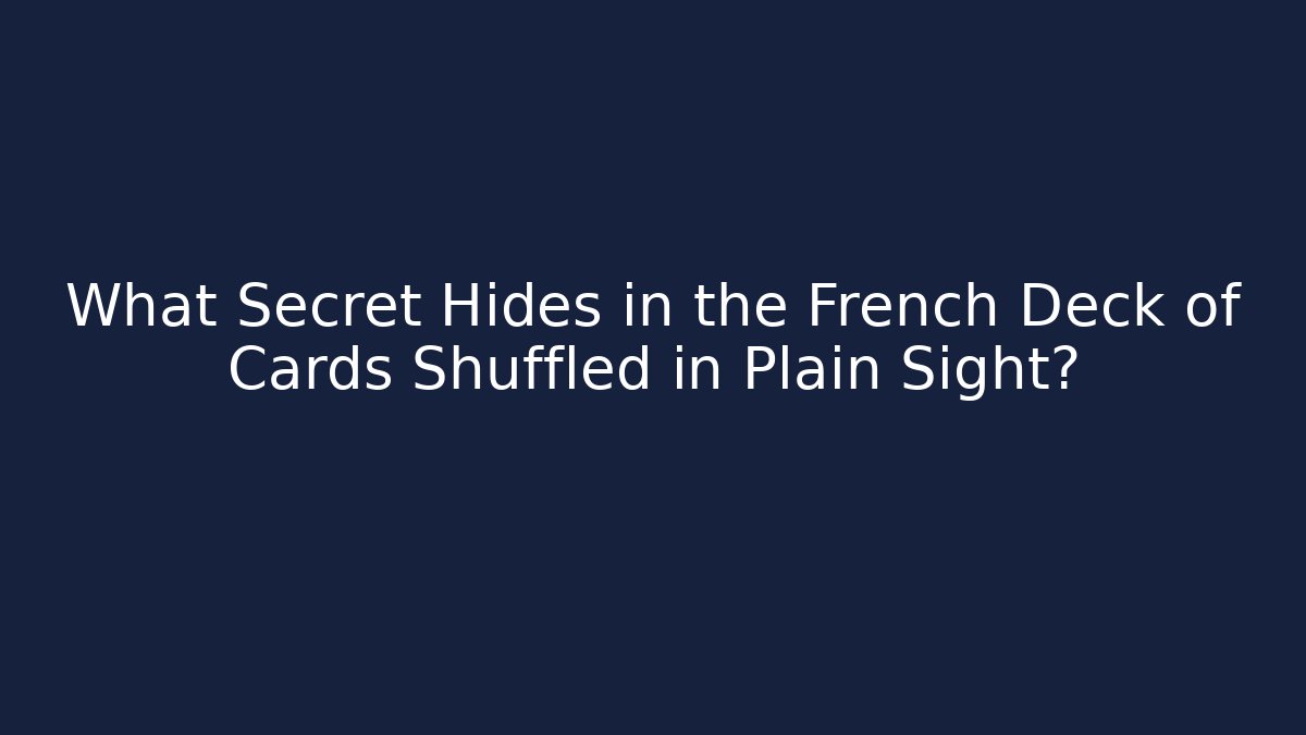 What Secret Hides in the French Deck of Cards Shuffled in Plain Sight?