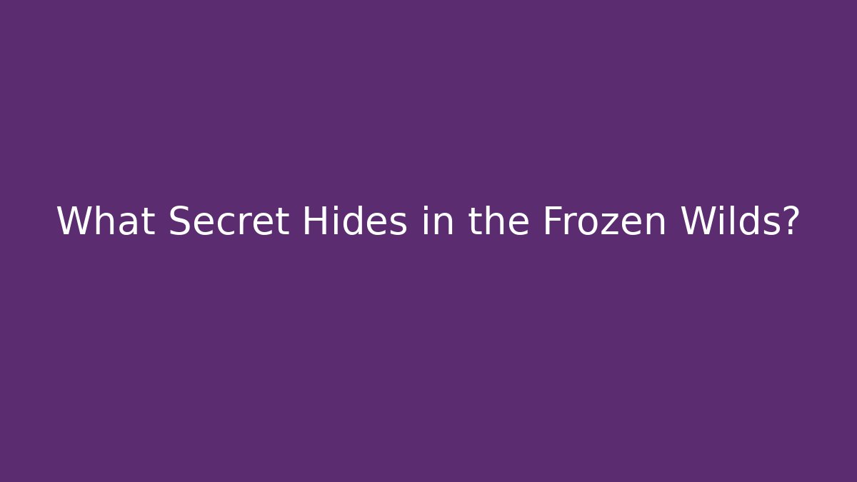 What Secret Hides in the Frozen Wilds?