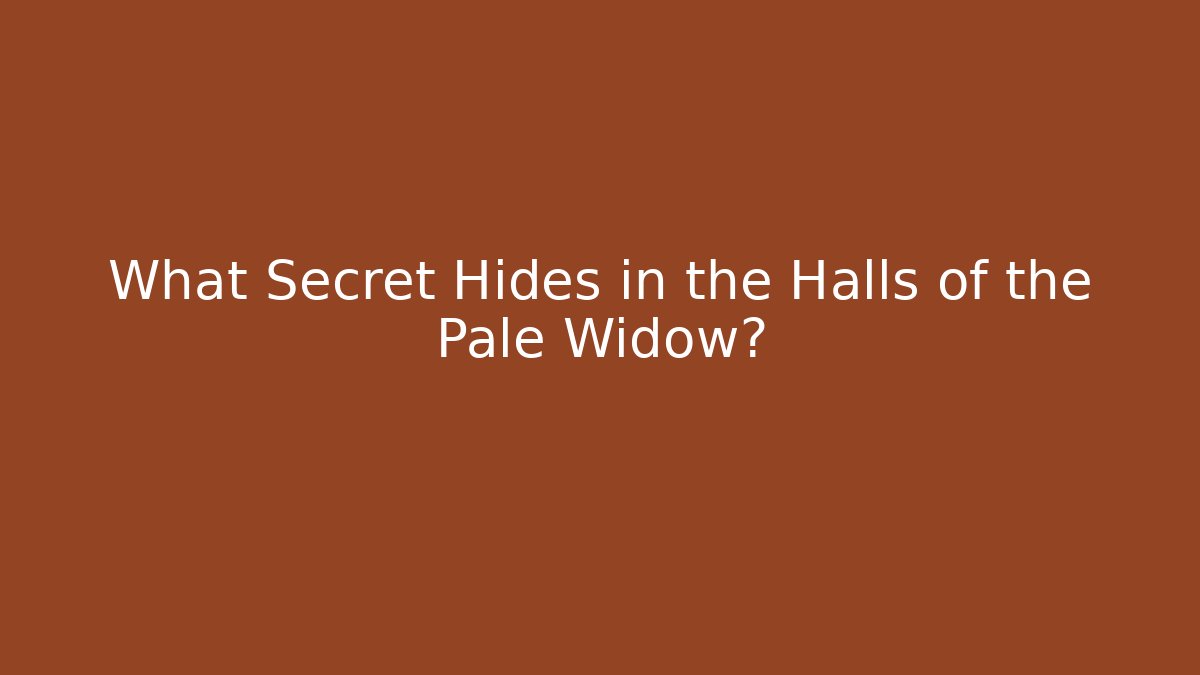 What Secret Hides in the Halls of the Pale Widow?