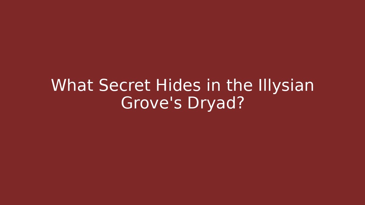 What Secret Hides in the Illysian Grove's Dryad?