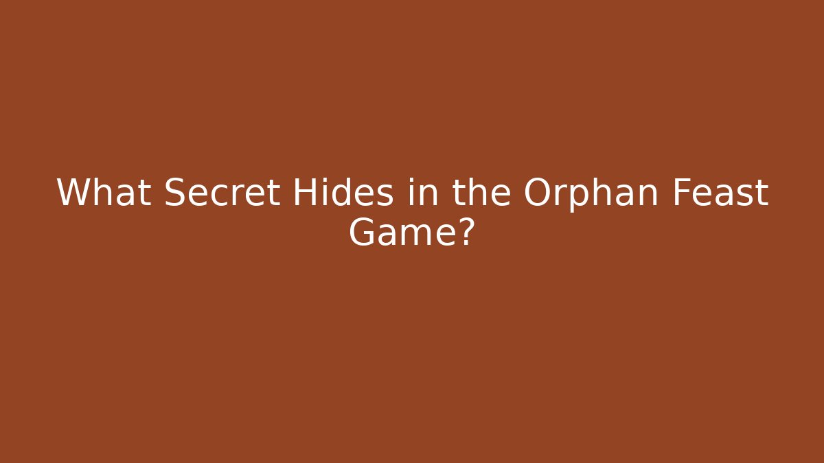 What Secret Hides in the Orphan Feast Game?