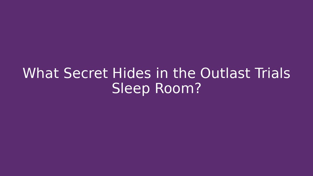 What Secret Hides in the Outlast Trials Sleep Room?