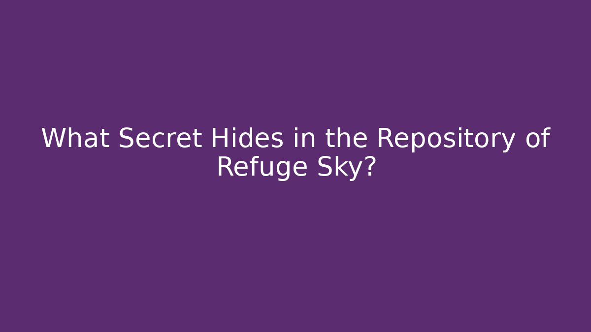 What Secret Hides in the Repository of Refuge Sky?