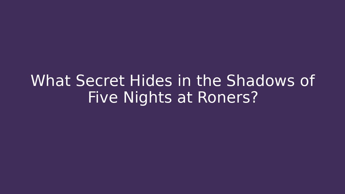 What Secret Hides in the Shadows of Five Nights at Roners?
