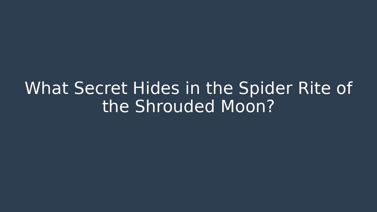 What Secret Hides in the Spider Rite of the Shrouded Moon?
