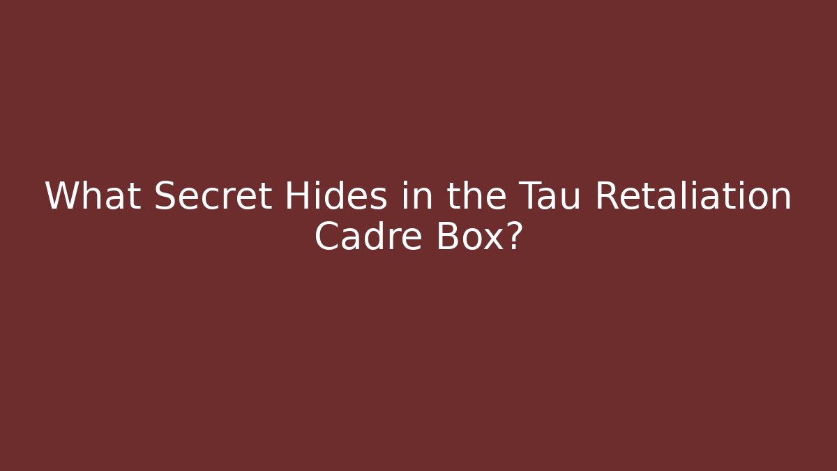 What Secret Hides in the Tau Retaliation Cadre Box? - Critter Realm