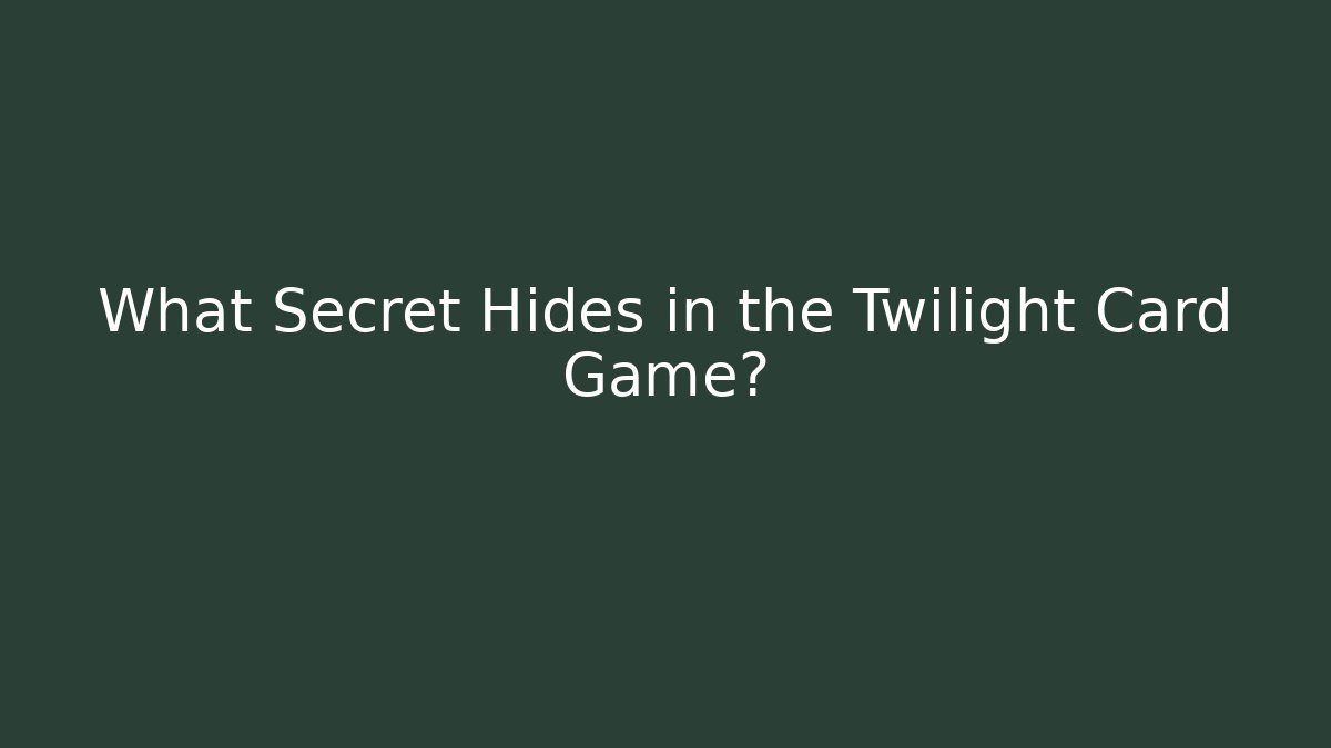 What Secret Hides in the Twilight Card Game?