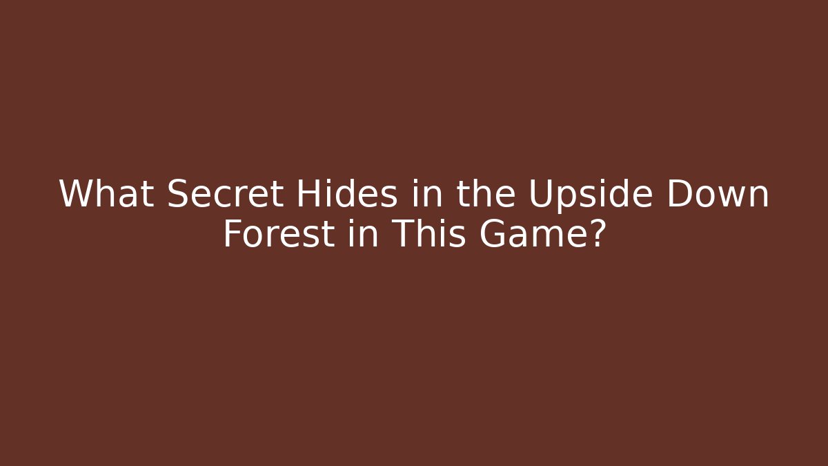 What Secret Hides in the Upside Down Forest in This Game?