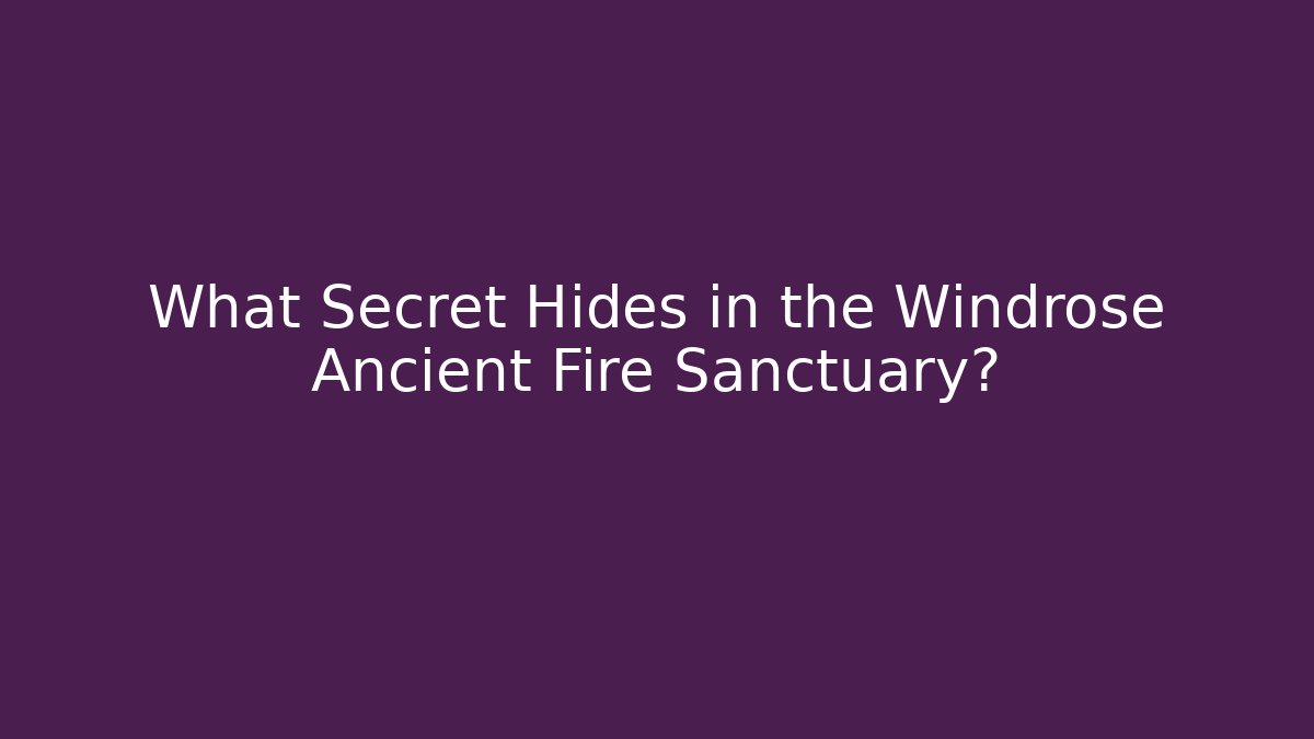 What Secret Hides in the Windrose Ancient Fire Sanctuary?