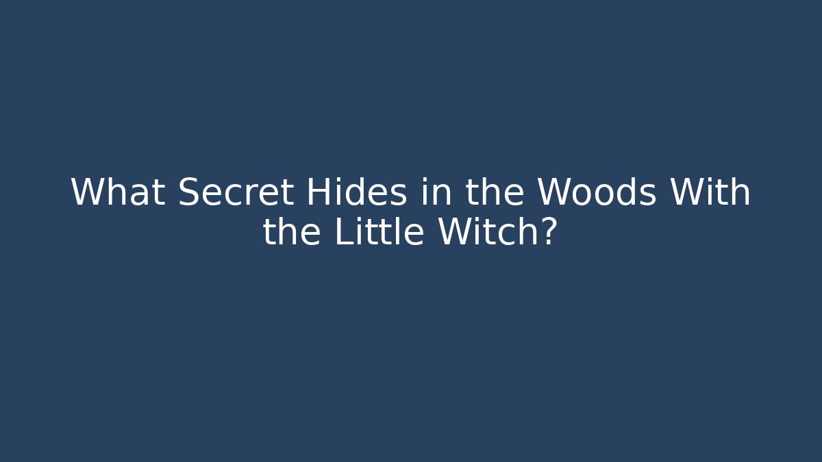 What Secret Hides in the Woods With the Little Witch?