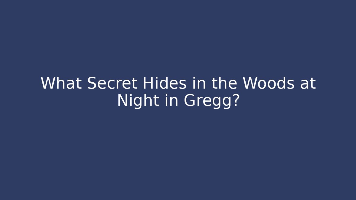 What Secret Hides in the Woods at Night in Gregg?
