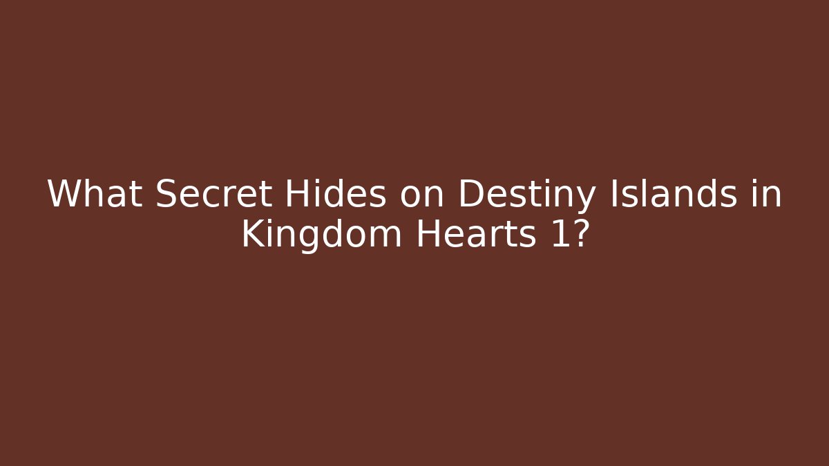 What Secret Hides on Destiny Islands in Kingdom Hearts 1?