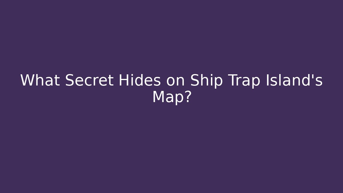 What Secret Hides on Ship Trap Island's Map?