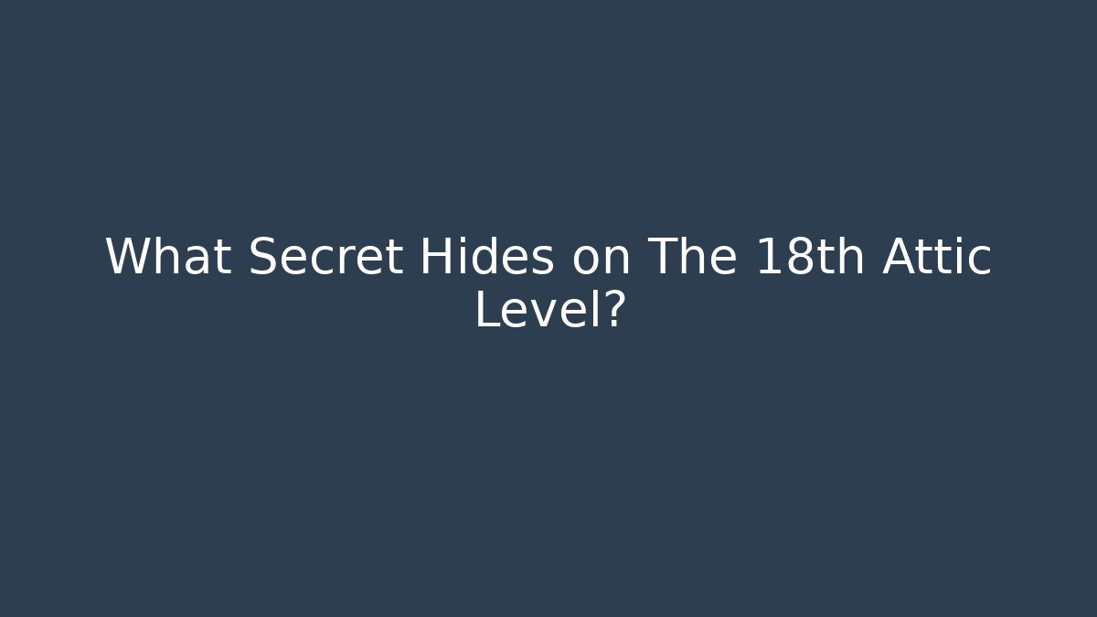 What Secret Hides on The 18th Attic Level?