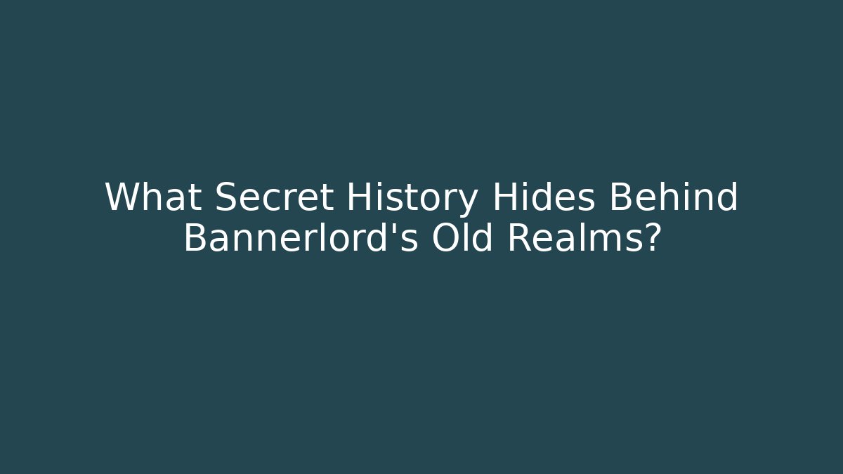 What Secret History Hides Behind Bannerlord's Old Realms?