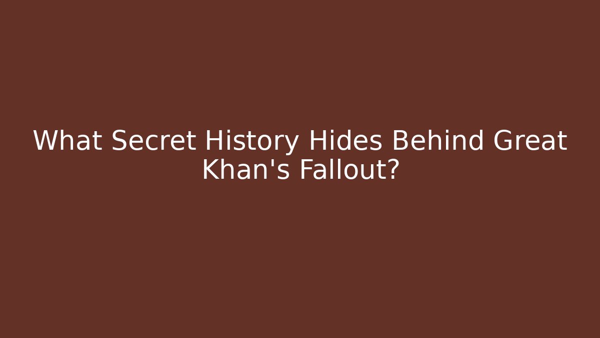What Secret History Hides Behind Great Khan's Fallout?