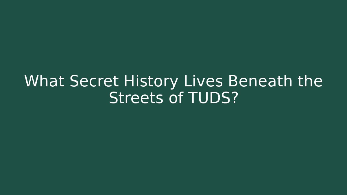 What Secret History Lives Beneath the Streets of TUDS?