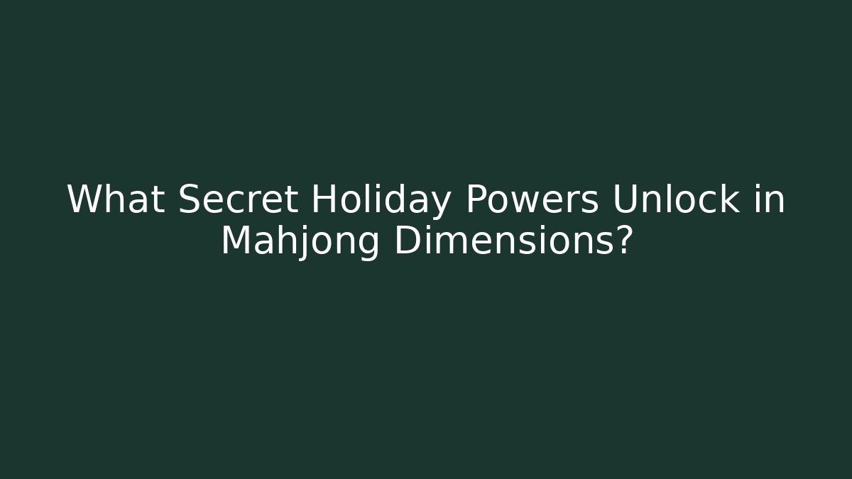 What Secret Holiday Powers Unlock in Mahjong Dimensions?