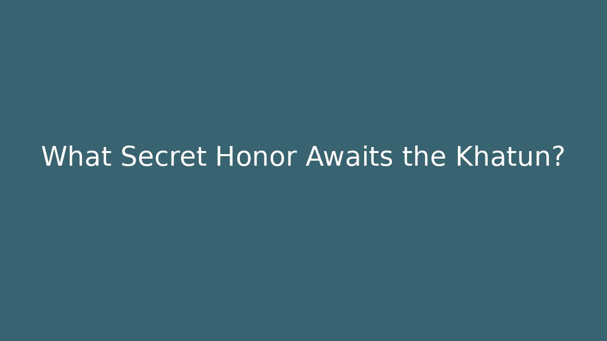 What Secret Honor Awaits the Khatun?