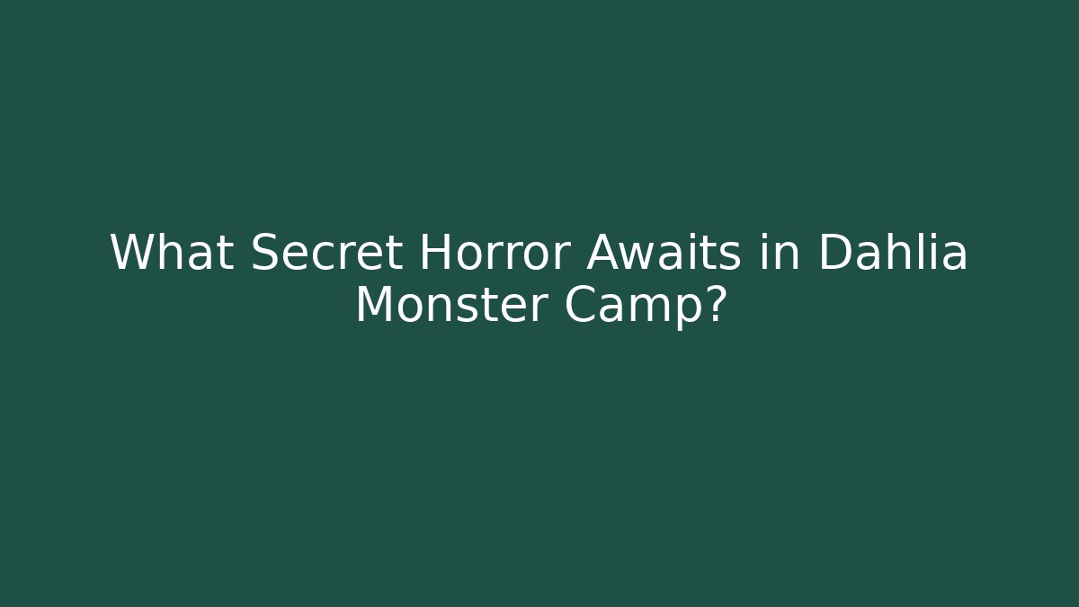 What Secret Horror Awaits in Dahlia Monster Camp?