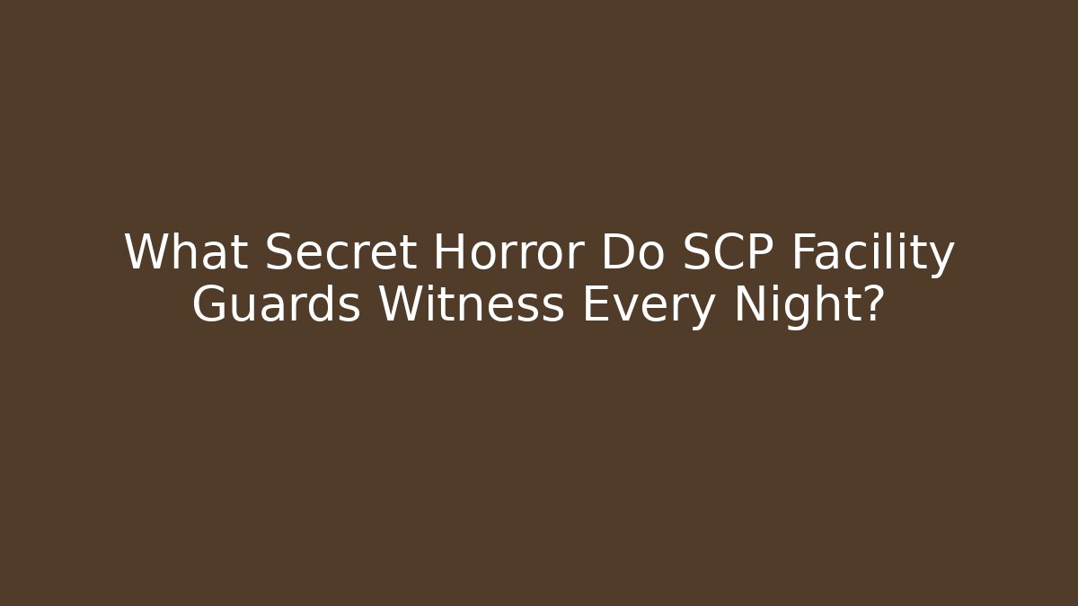 What Secret Horror Do SCP Facility Guards Witness Every Night?
