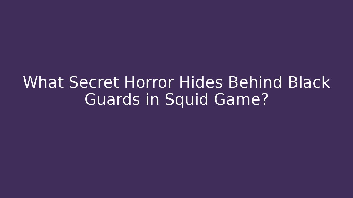 What Secret Horror Hides Behind Black Guards in Squid Game?