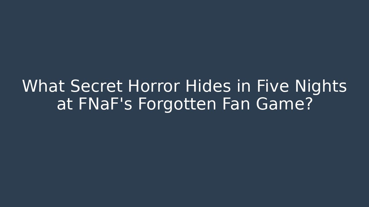 What Secret Horror Hides in Five Nights at FNaF's Forgotten Fan Game?