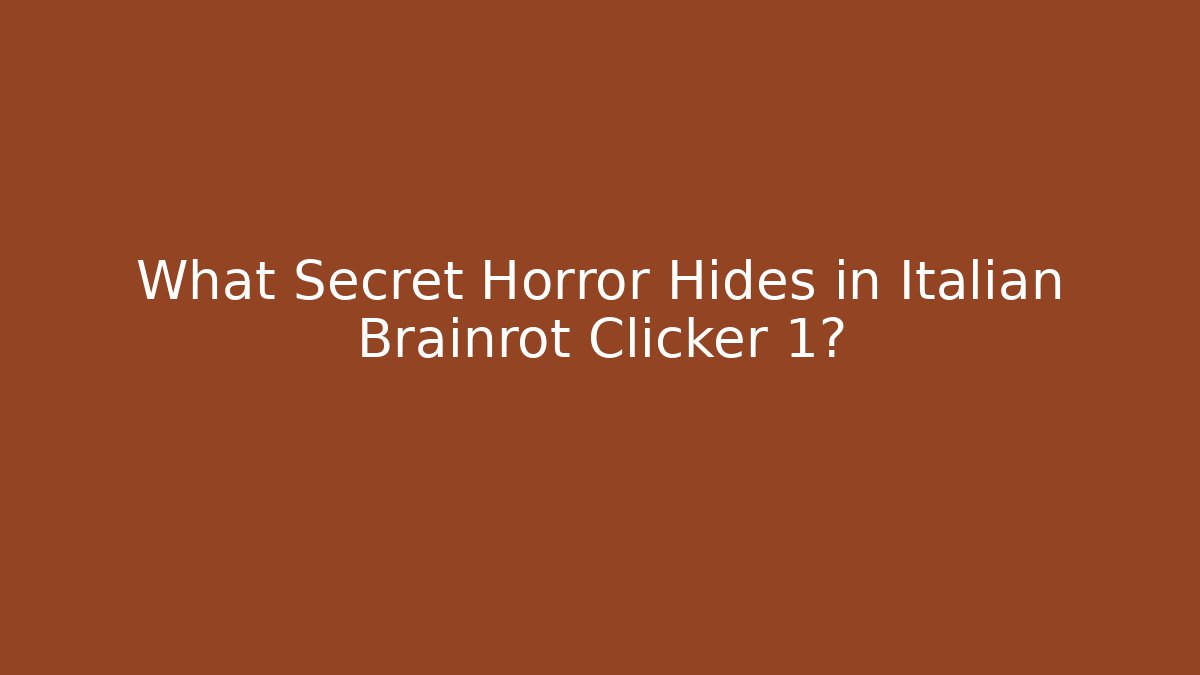 What Secret Horror Hides in Italian Brainrot Clicker 1?