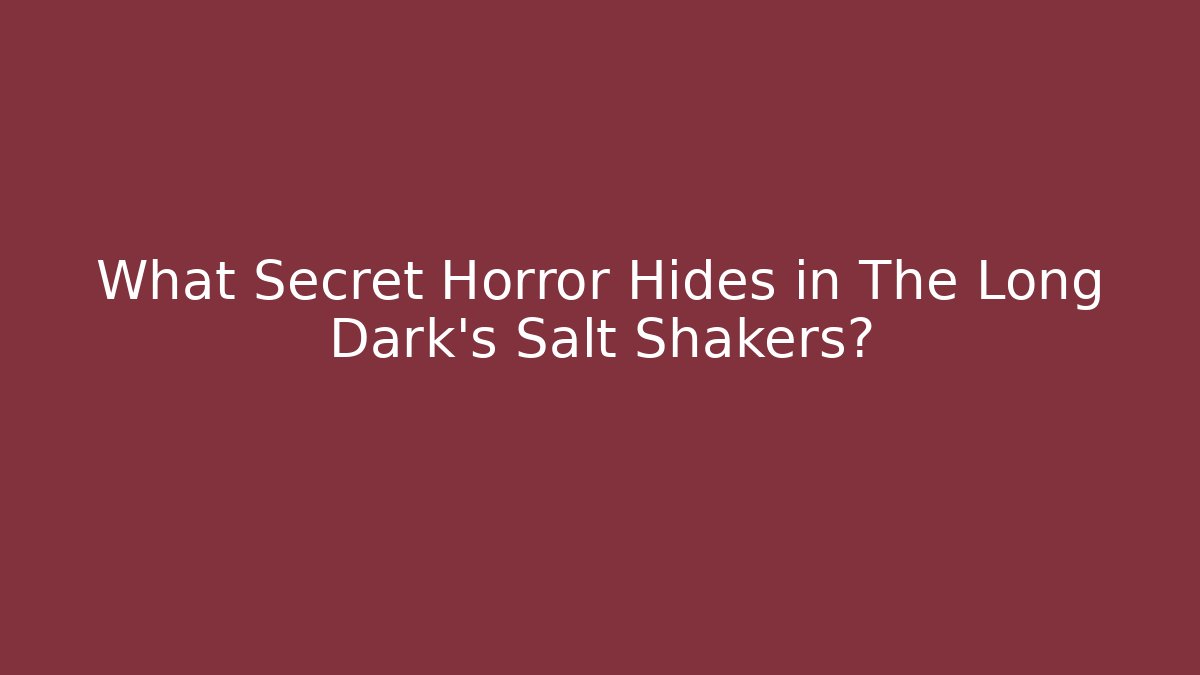 What Secret Horror Hides in The Long Dark's Salt Shakers?