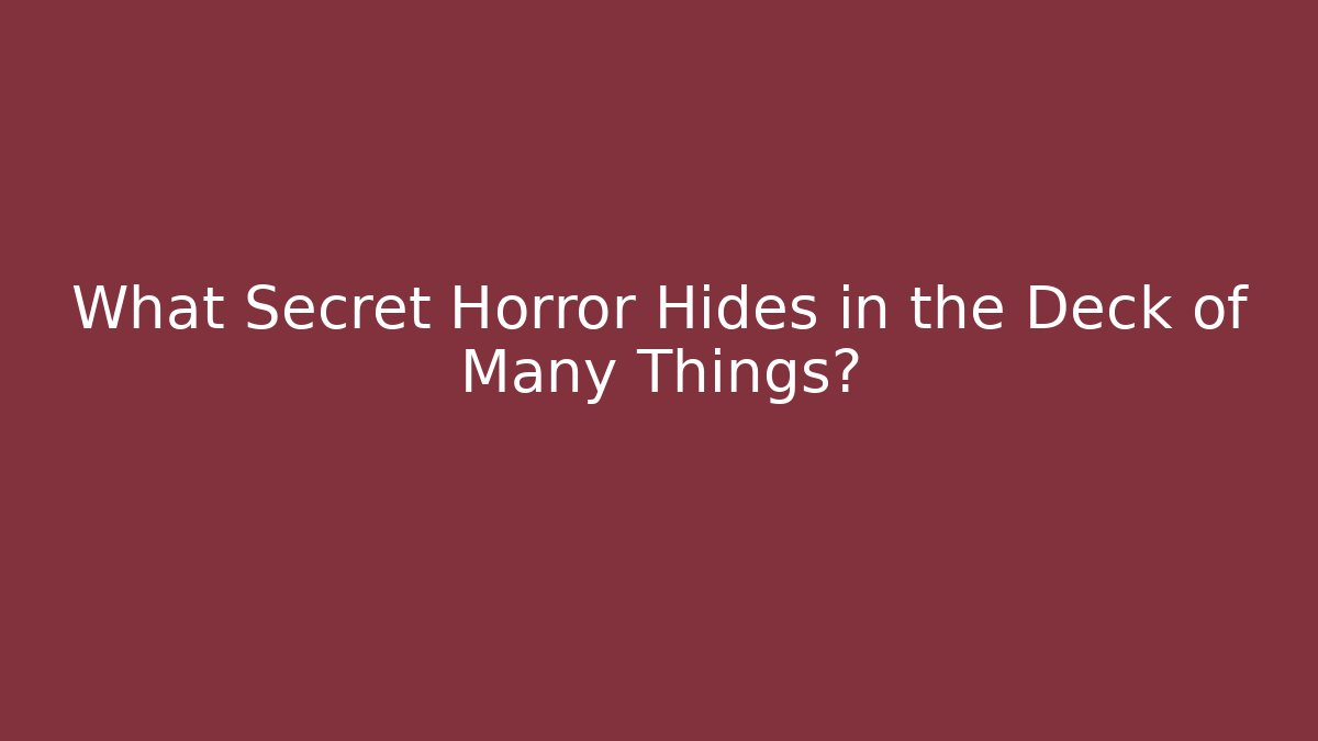 What Secret Horror Hides in the Deck of Many Things?