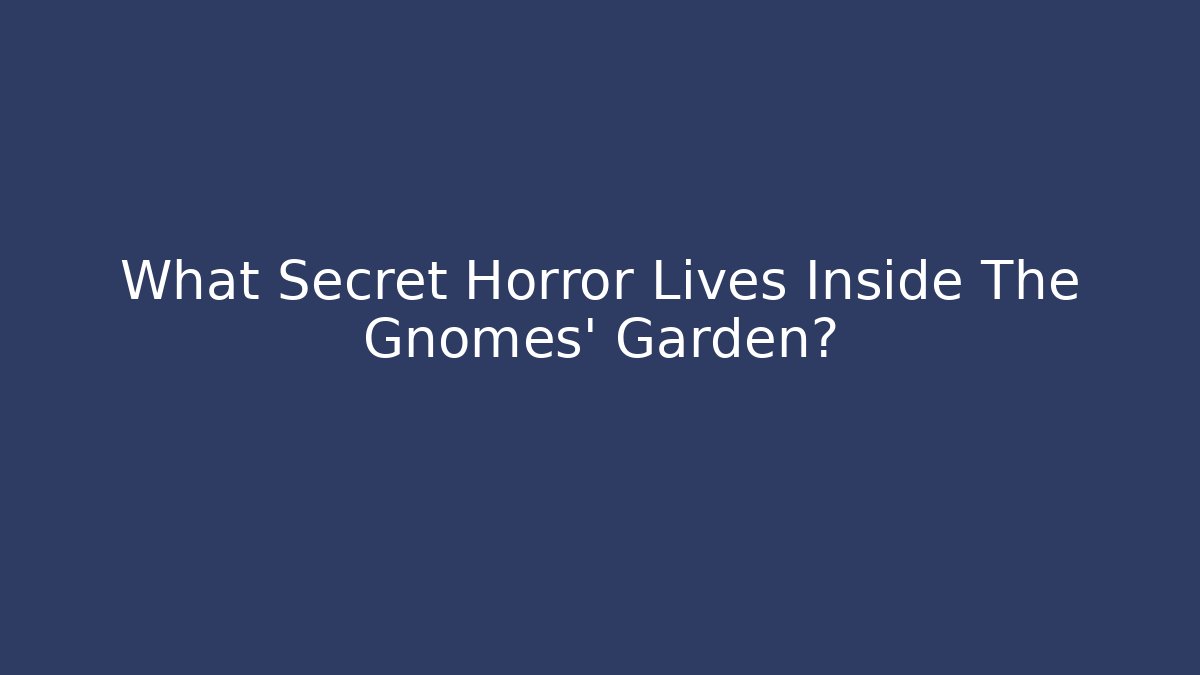 What Secret Horror Lives Inside The Gnomes' Garden?
