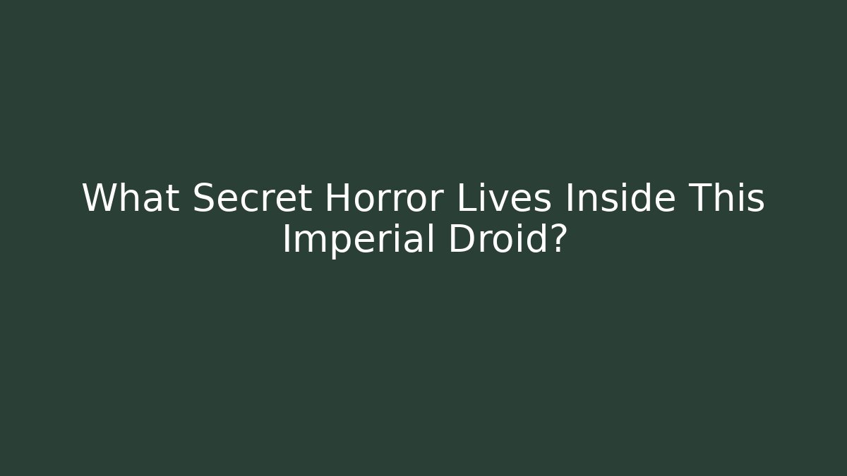 What Secret Horror Lives Inside This Imperial Droid?