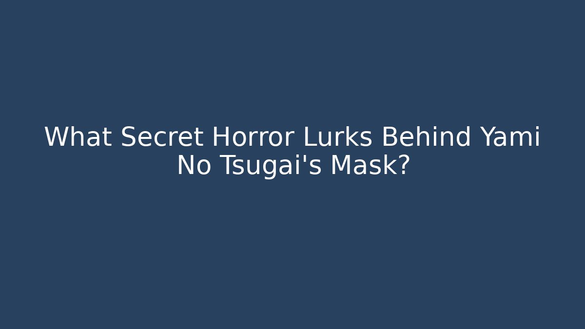 What Secret Horror Lurks Behind Yami No Tsugai's Mask?