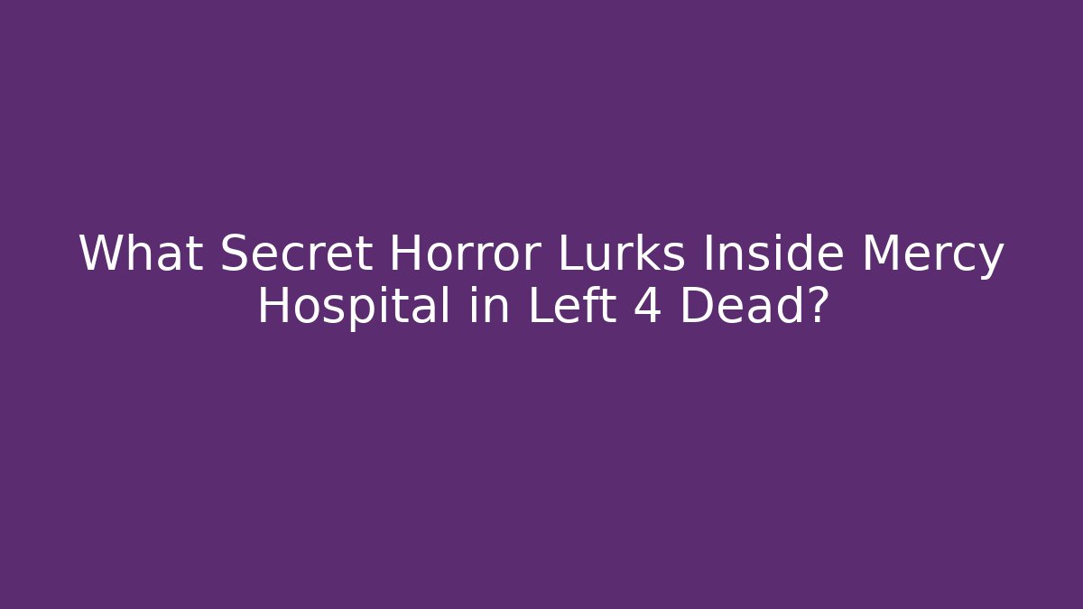 What Secret Horror Lurks Inside Mercy Hospital in Left 4 Dead?