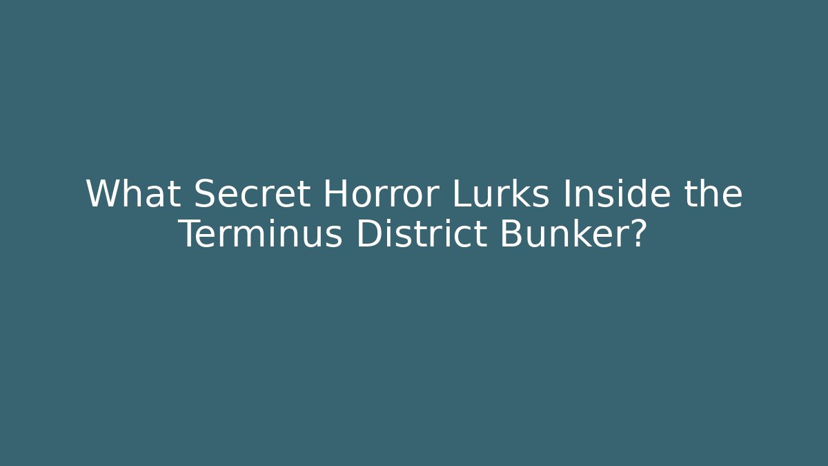 What Secret Horror Lurks Inside the Terminus District Bunker?