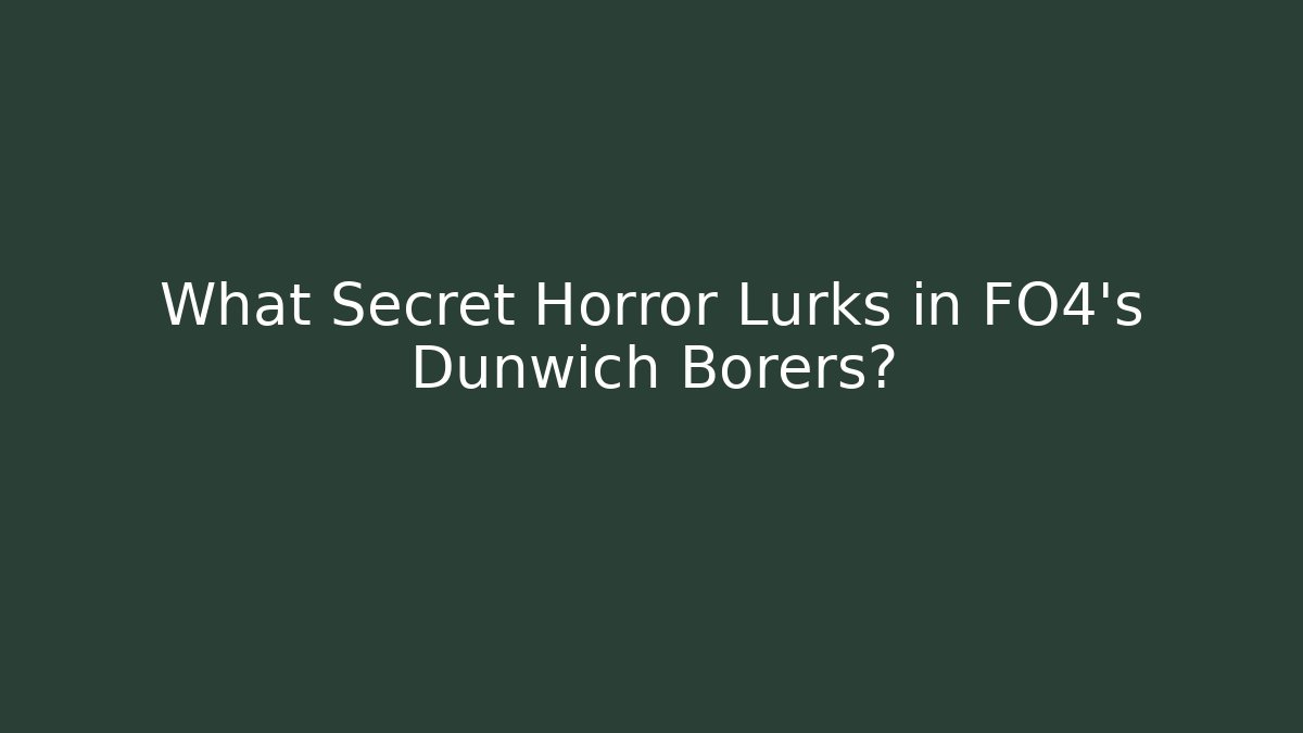 What Secret Horror Lurks in FO4's Dunwich Borers?