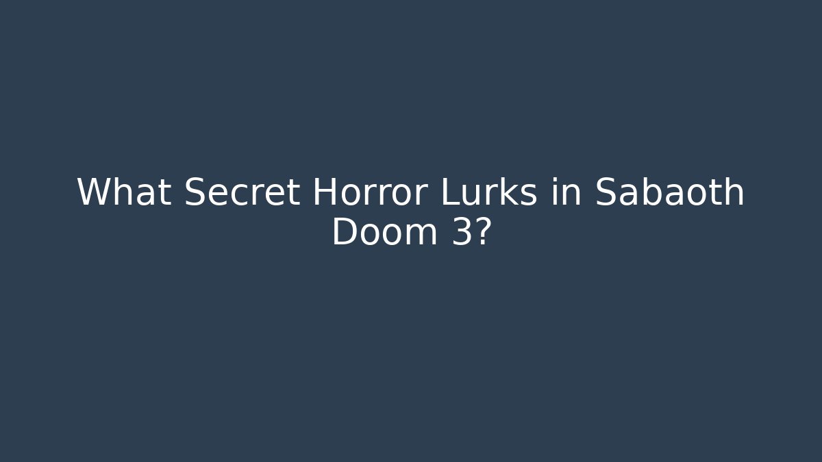 What Secret Horror Lurks in Sabaoth Doom 3?