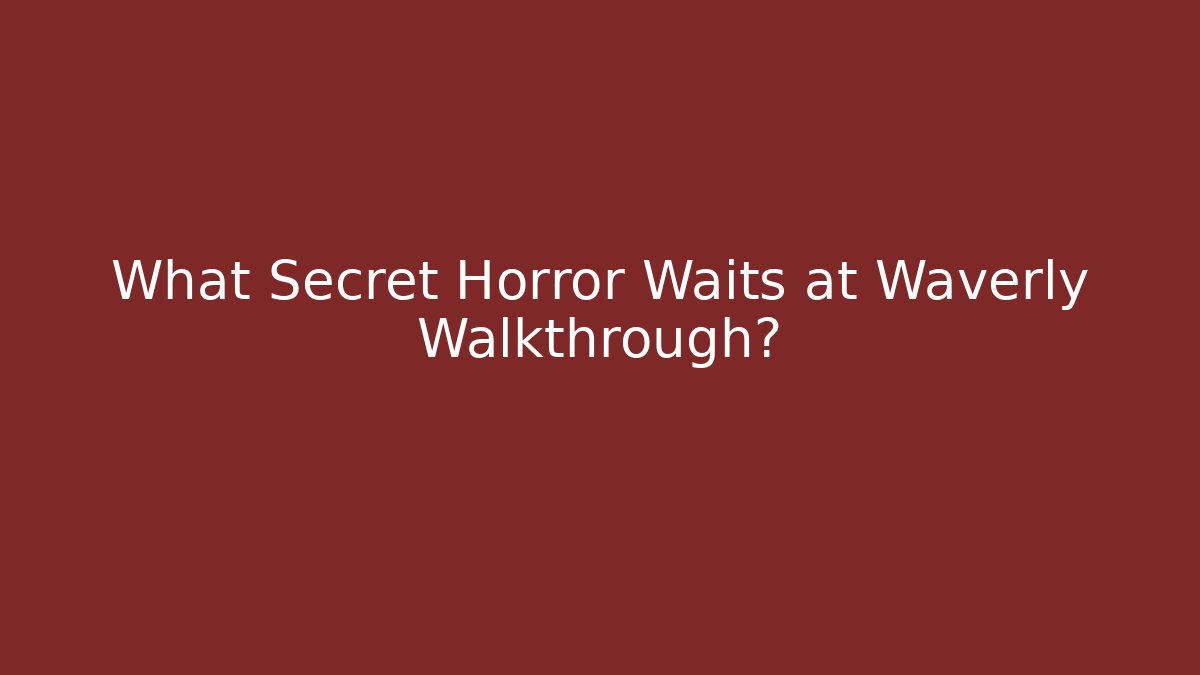 What Secret Horror Waits at Waverly Walkthrough?