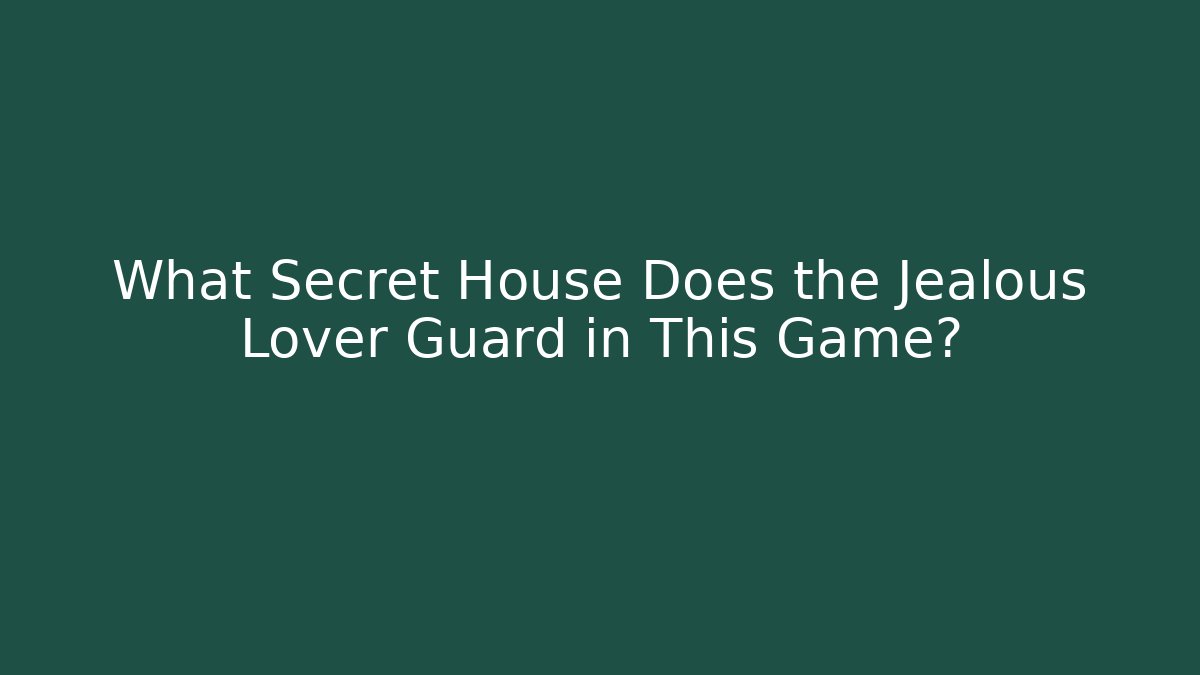 What Secret House Does the Jealous Lover Guard in This Game?