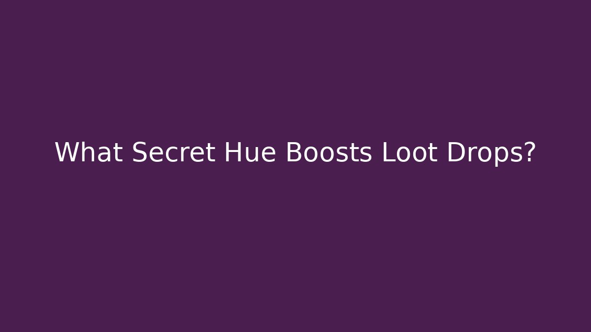 What Secret Hue Boosts Loot Drops?